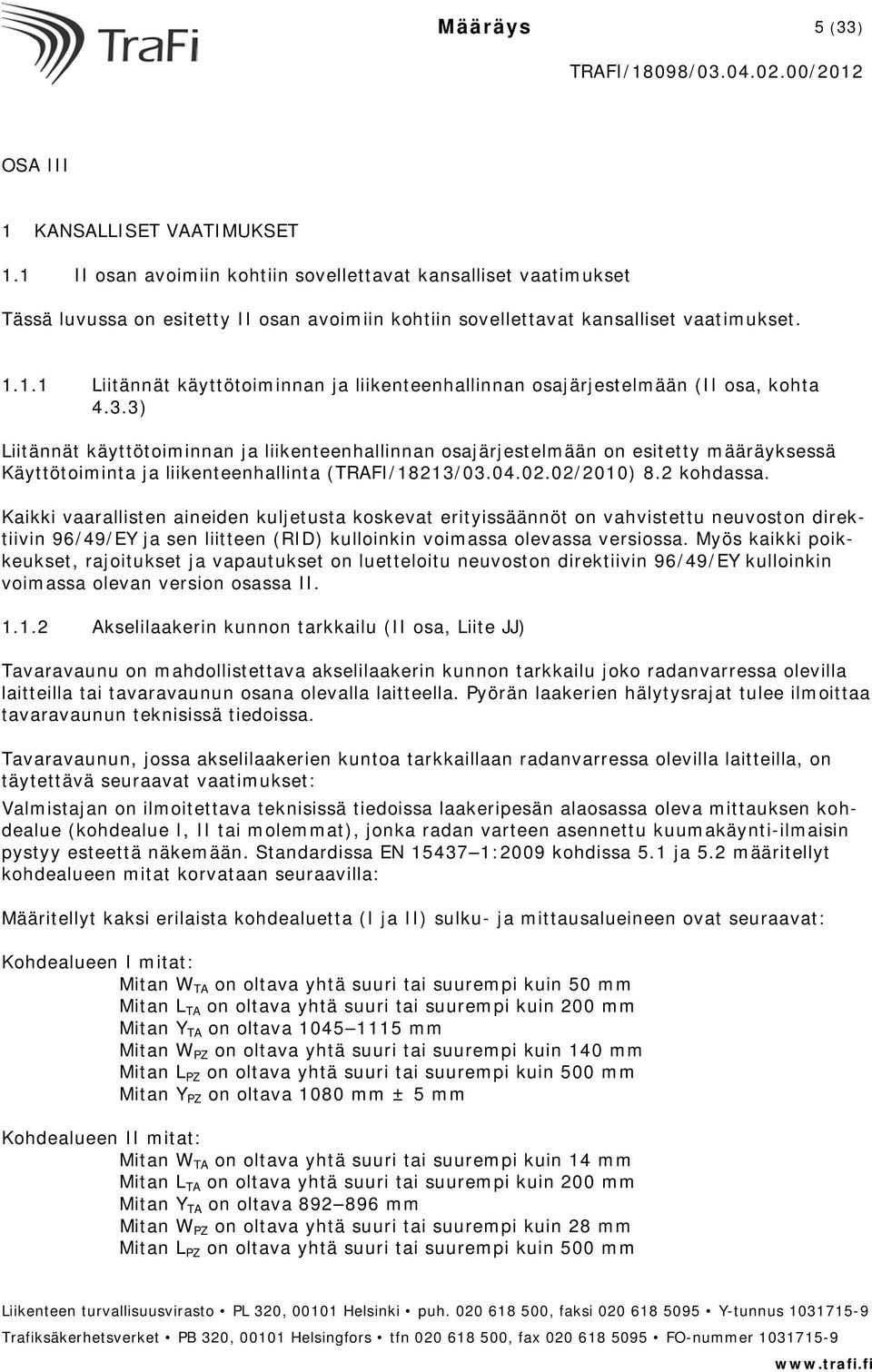 3.3) Liitännät käyttötoiminnan ja liikenteenhallinnan osajärjestelmään on esitetty määräyksessä Käyttötoiminta ja liikenteenhallinta (TRAFI/18213/03.04.02.02/2010) 8.2 kohdassa.