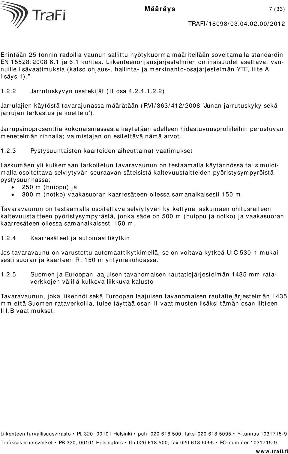 2 Jarrutuskyvyn osatekijät (II osa 4.2.4.1.2.2) Jarrulajien käytöstä tavarajunassa määrätään (RVI/363/412/2008 Junan jarrutuskyky sekä jarrujen tarkastus ja koettelu ).
