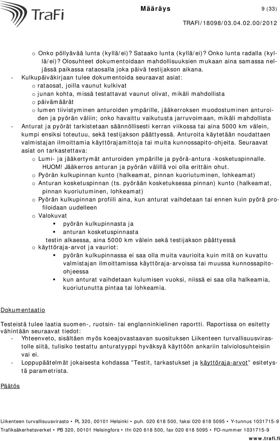 - Kulkupäiväkirjaan tulee dokumentoida seuraavat asiat: o rataosat, joilla vaunut kulkivat o junan kohta, missä testattavat vaunut olivat, mikäli mahdollista o päivämäärät o lumen tiivistyminen