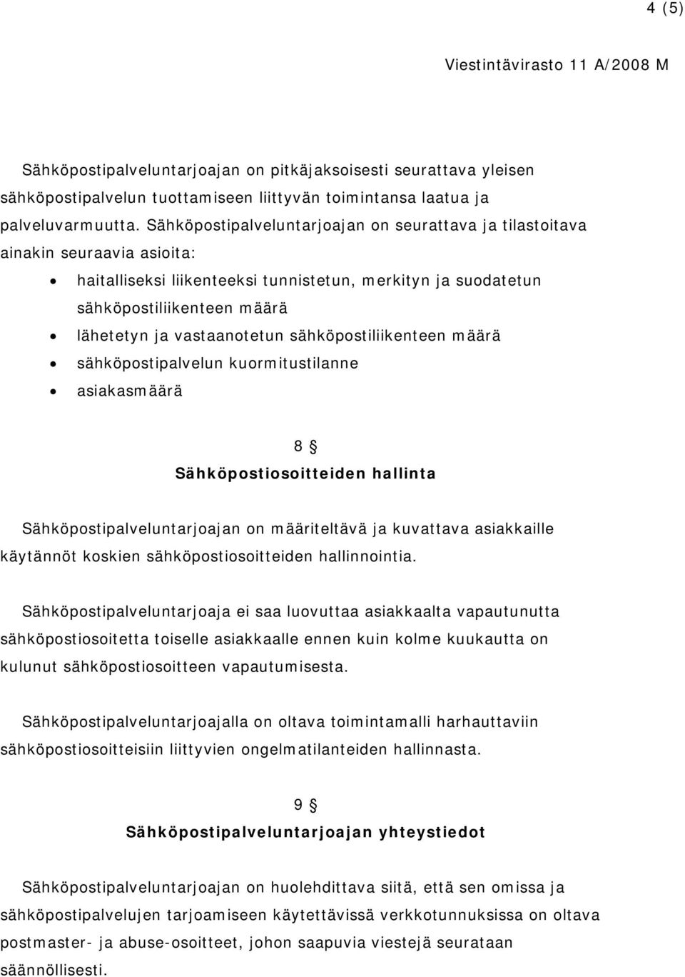 vastaanotetun sähköpostiliikenteen määrä sähköpostipalvelun kuormitustilanne asiakasmäärä 8 Sähköpostiosoitteiden hallinta Sähköpostipalveluntarjoajan on määriteltävä ja kuvattava asiakkaille