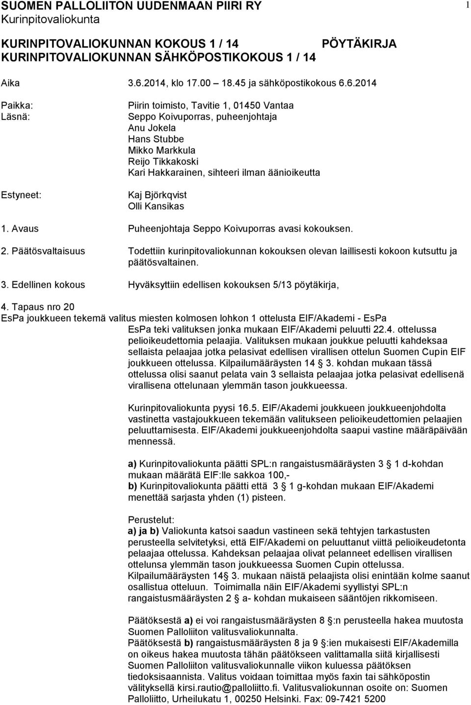 6.2014 Paikka: Läsnä: Estyneet: Piirin toimisto, Tavitie 1, 01450 Vantaa Seppo Koivuporras, puheenjohtaja Anu Jokela Hans Stubbe Mikko Markkula Reijo Tikkakoski Kari Hakkarainen, sihteeri ilman