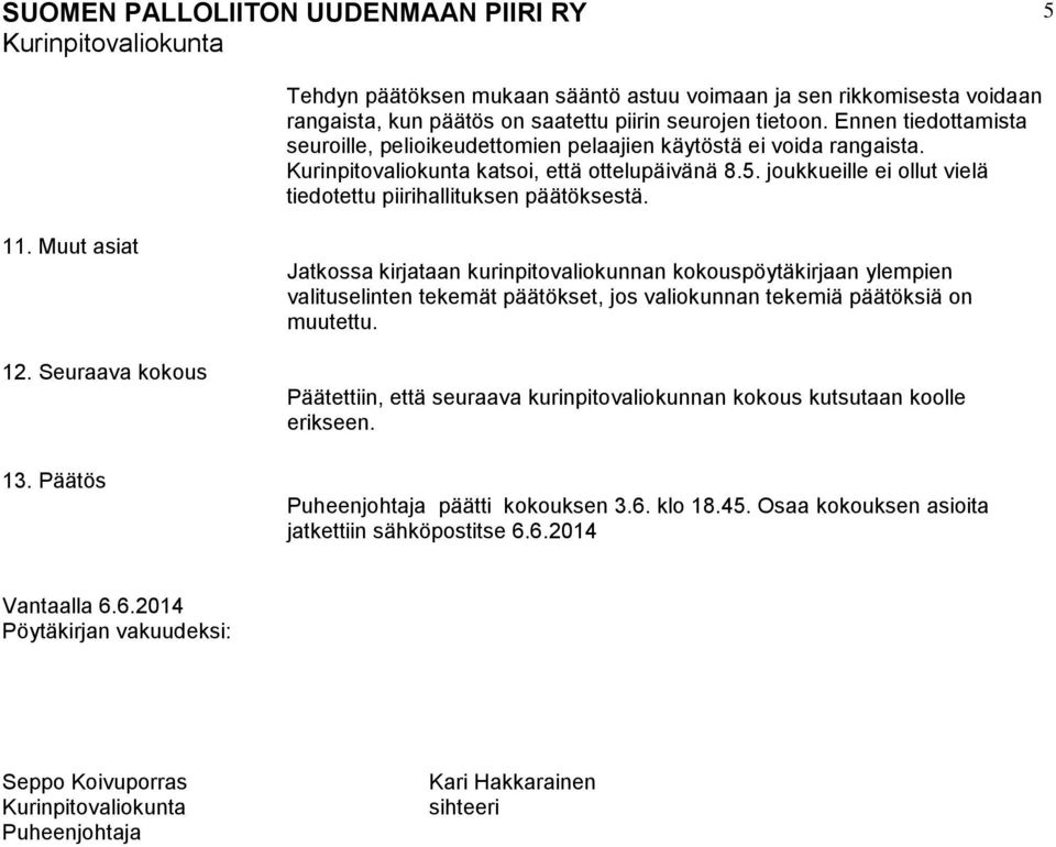 päätöksiä on muutettu. Päätettiin, että seuraava kurinpitovaliokunnan kokous kutsutaan koolle erikseen.