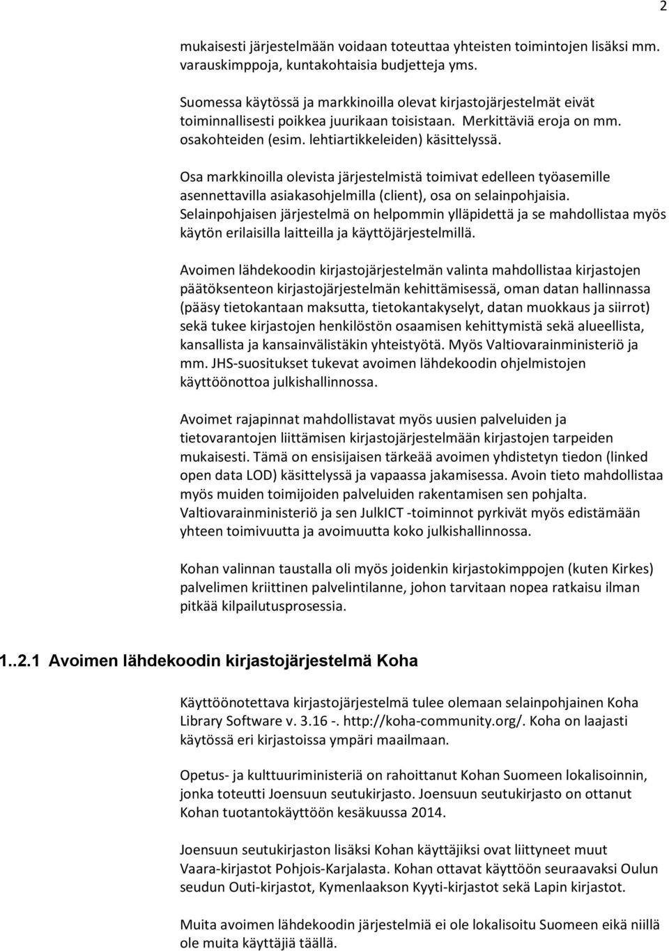 Osa markkinoilla olevista järjestelmistä toimivat edelleen työasemille asennettavilla asiakasohjelmilla (client), osa on selainpohjaisia.