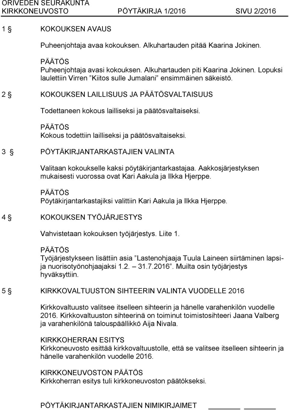 2 KOKOUKSEN LAILLISUUS JA PÄÄTÖSVALTAISUUS Todettaneen kokous lailliseksi ja päätösvaltaiseksi. PÄÄTÖS Kokous todettiin lailliseksi ja päätösvaltaiseksi.