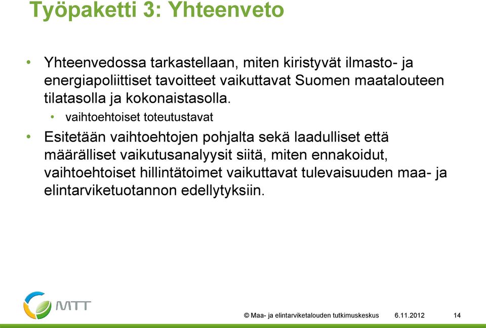 vaihtoehtoiset toteutustavat Esitetään vaihtoehtojen pohjalta sekä laadulliset että määrälliset vaikutusanalyysit