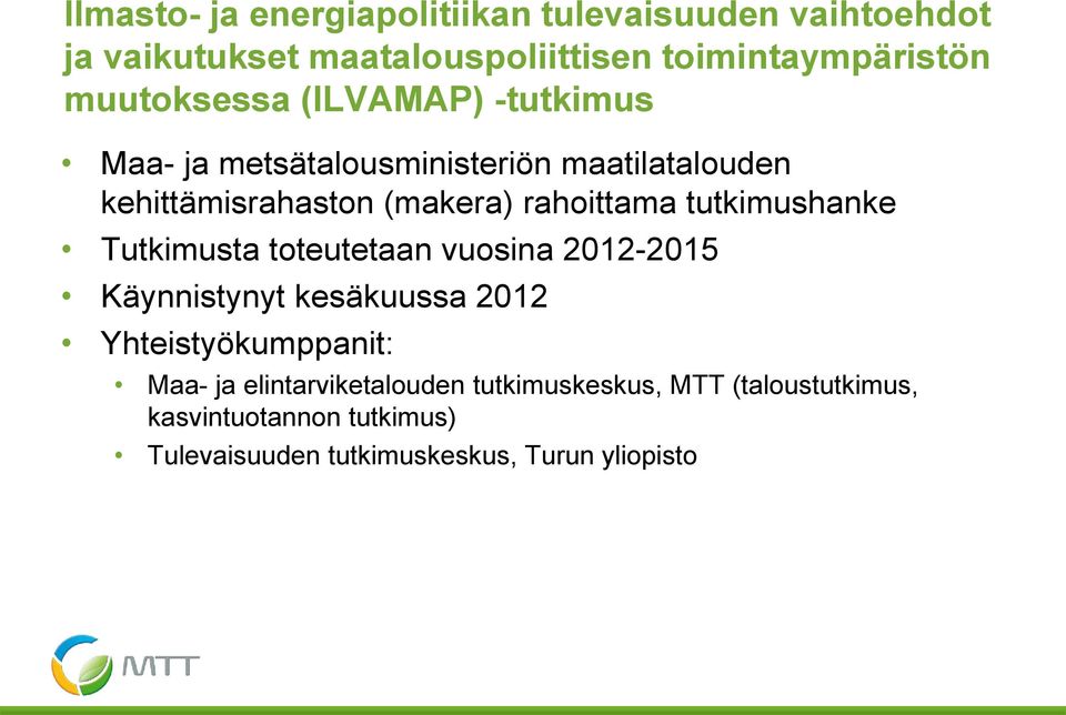 tutkimushanke Tutkimusta toteutetaan vuosina 2012-2015 Käynnistynyt kesäkuussa 2012 Yhteistyökumppanit: Maa- ja