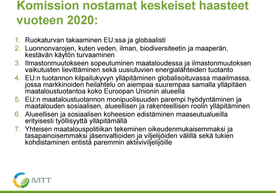 EU:n tuotannon kilpailukyvyn ylläpitäminen globalisoituvassa maailmassa, jossa markkinoiden heilahtelu on aiempaa suurempaa samalla ylläpitäen maataloustuotantoa koko Euroopan Unionin alueella 5.