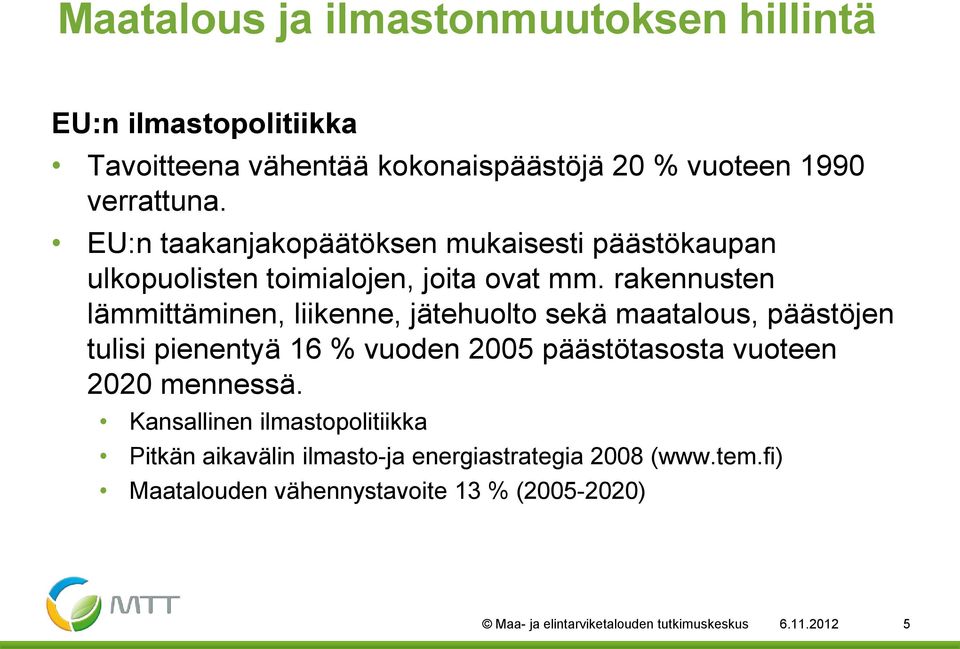 rakennusten lämmittäminen, liikenne, jätehuolto sekä maatalous, päästöjen tulisi pienentyä 16 % vuoden 2005 päästötasosta vuoteen 2020