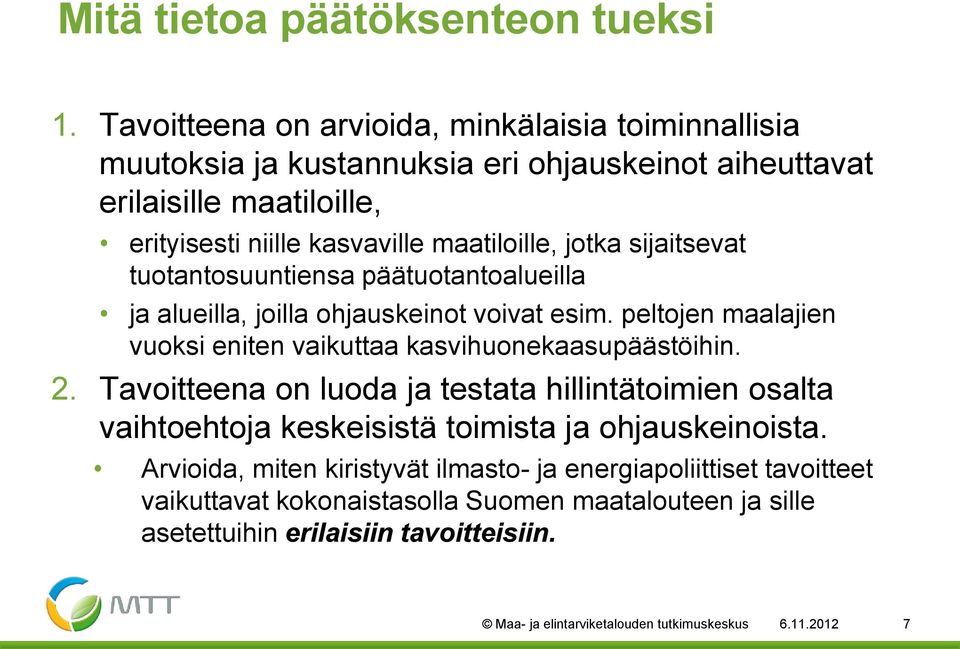 jotka sijaitsevat tuotantosuuntiensa päätuotantoalueilla ja alueilla, joilla ohjauskeinot voivat esim. peltojen maalajien vuoksi eniten vaikuttaa kasvihuonekaasupäästöihin. 2.