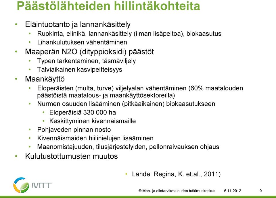 maatalous- ja maankäyttösektoreilla) Nurmen osuuden lisääminen (pitkäaikainen) biokaasutukseen Eloperäisiä 330 000 ha Keskittyminen kivennäismaille Pohjaveden pinnan nosto