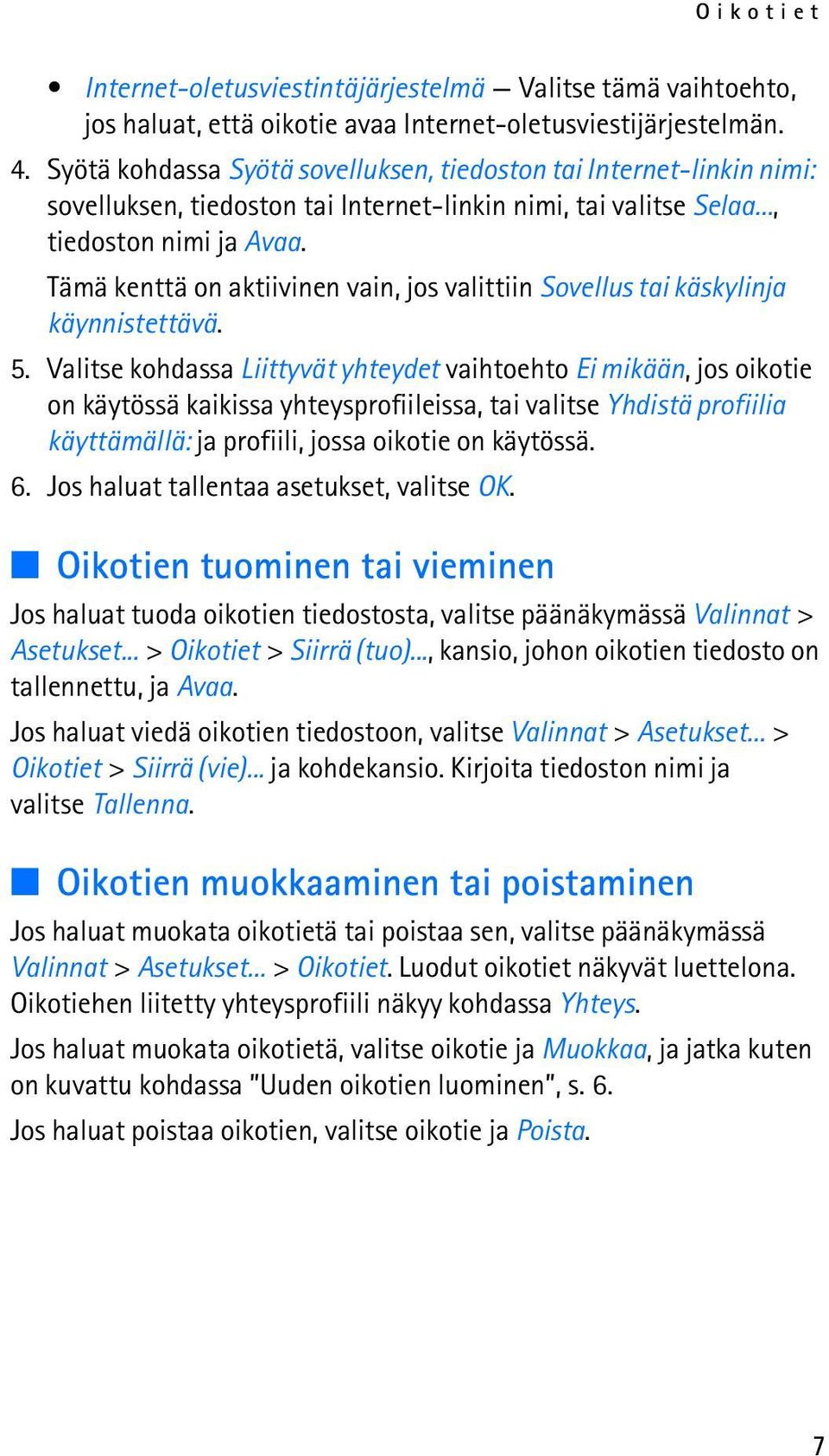 Tämä kenttä on aktiivinen vain, jos valittiin Sovellus tai käskylinja käynnistettävä. 5.