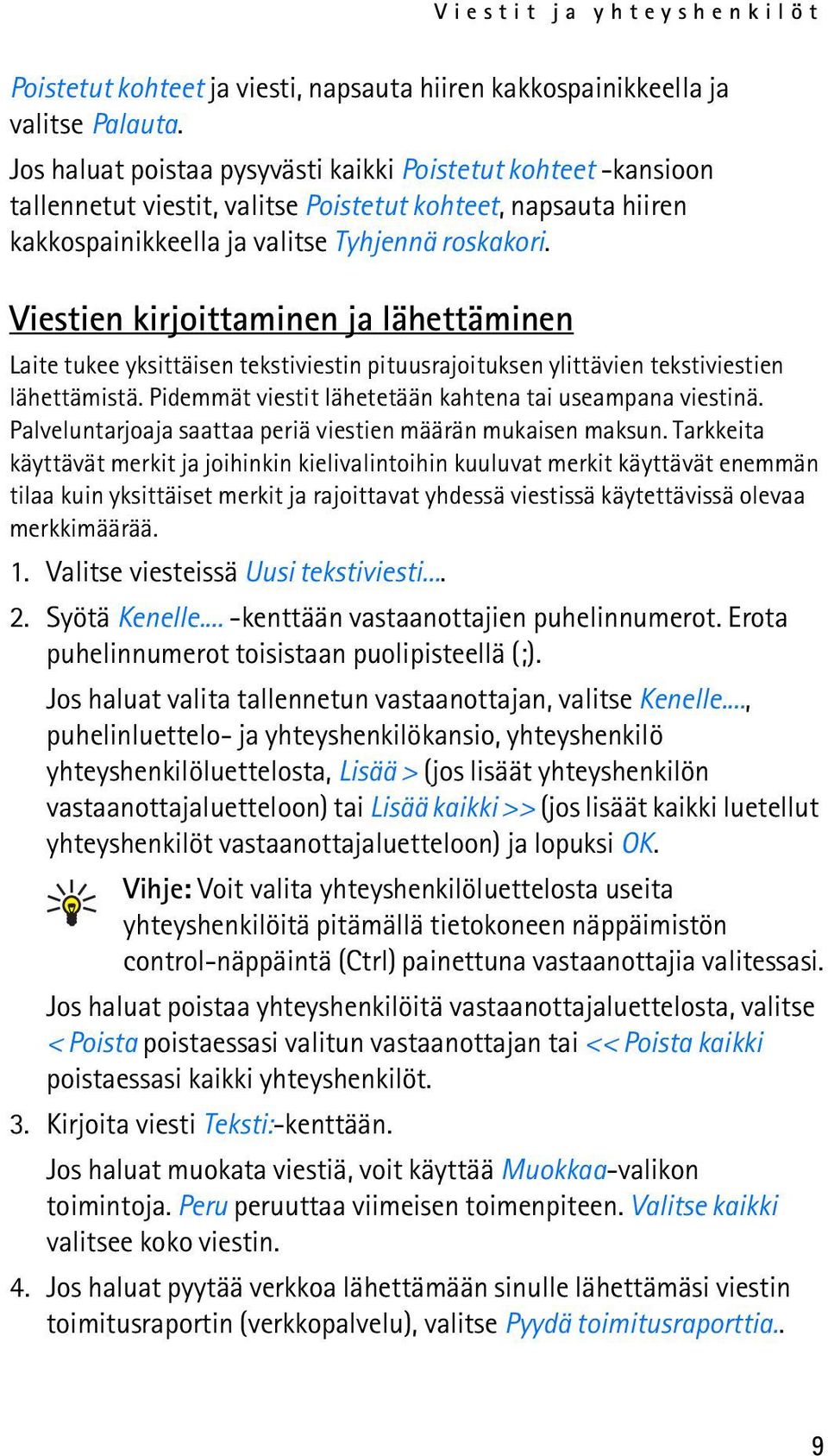 Viestien kirjoittaminen ja lähettäminen Laite tukee yksittäisen tekstiviestin pituusrajoituksen ylittävien tekstiviestien lähettämistä. Pidemmät viestit lähetetään kahtena tai useampana viestinä.