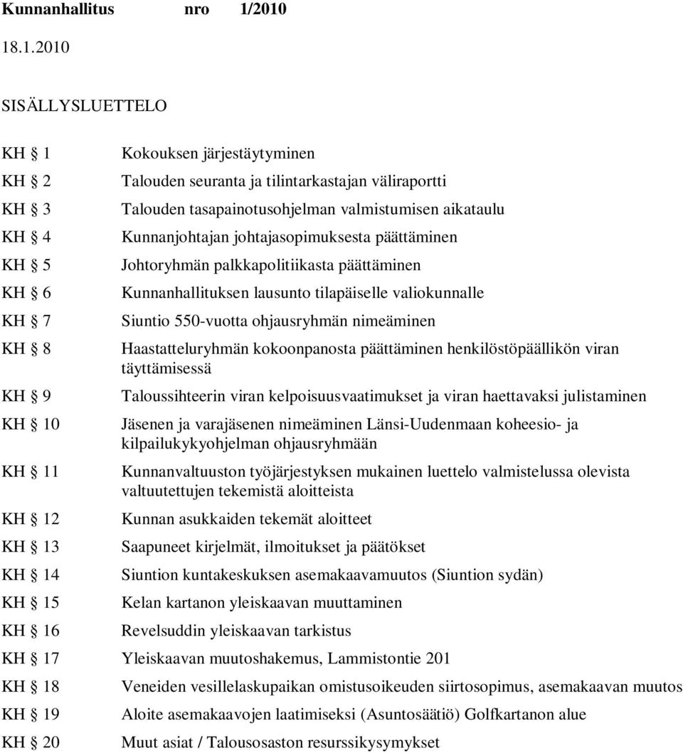 550-vuotta ohjausryhmän nimeäminen Haastatteluryhmän kokoonpanosta päättäminen henkilöstöpäällikön viran täyttämisessä Taloussihteerin viran kelpoisuusvaatimukset ja viran haettavaksi julistaminen