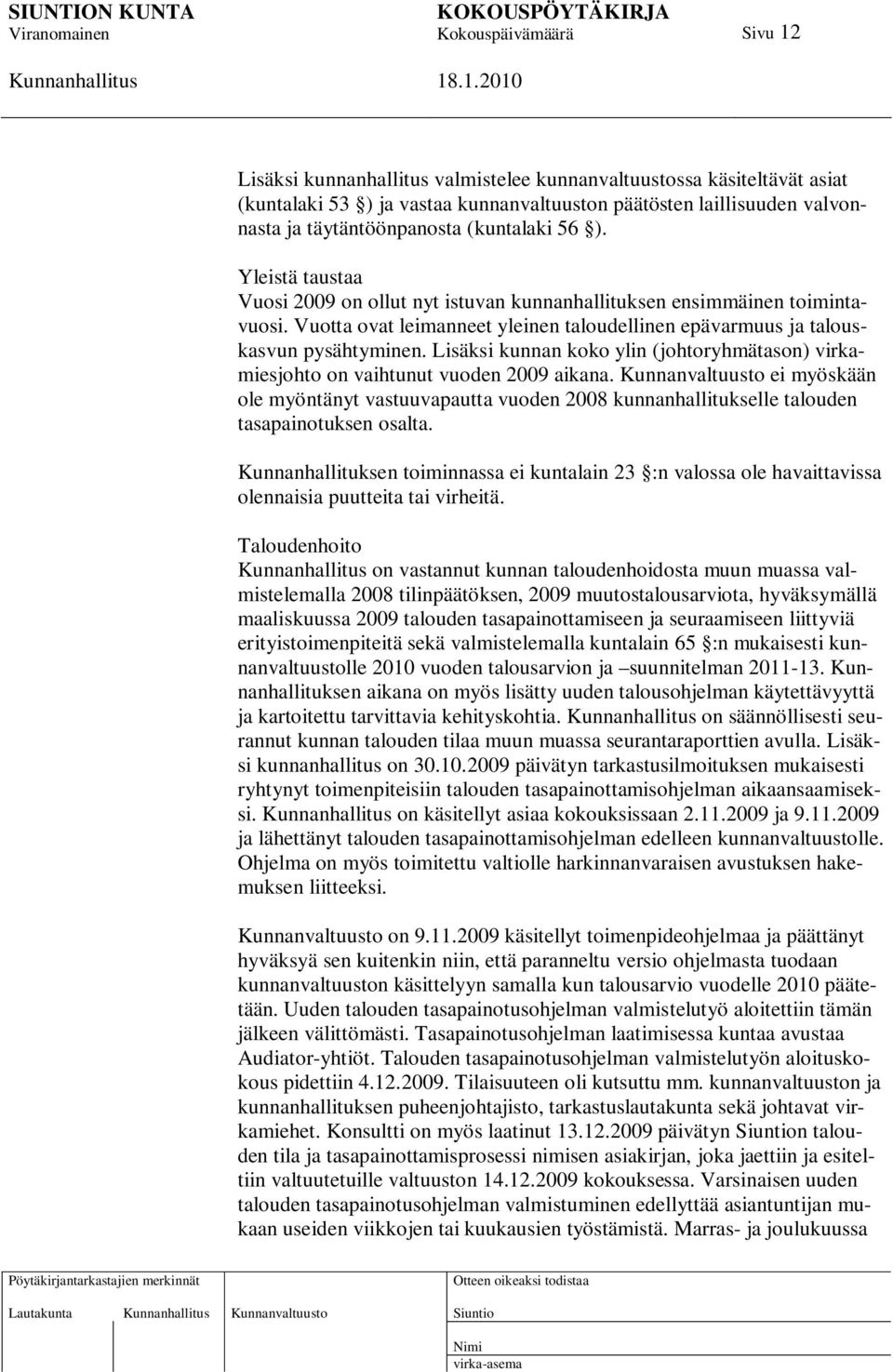 Lisäksi kunnan koko ylin (johtoryhmätason) virkamiesjohto on vaihtunut vuoden 2009 aikana.