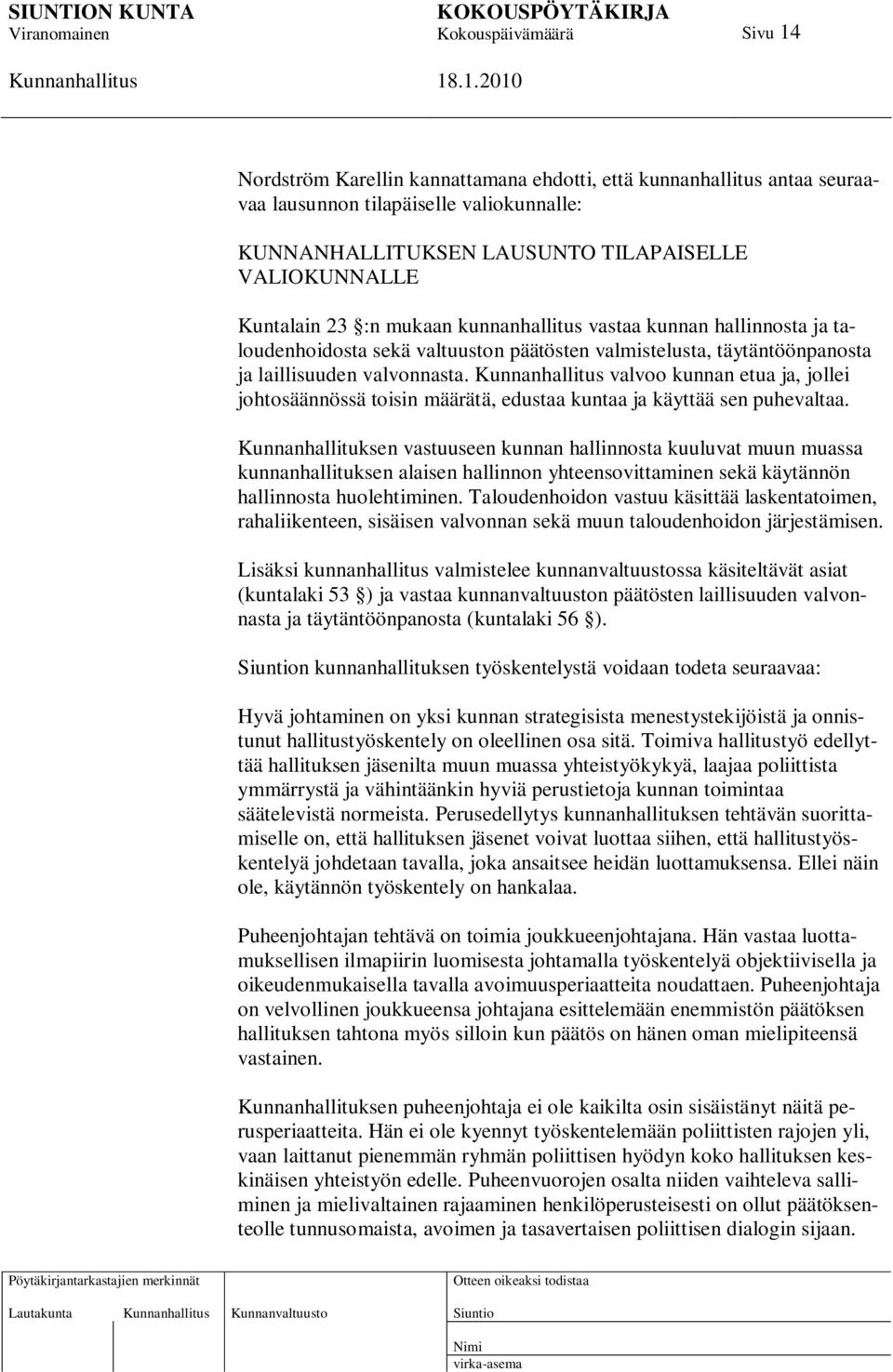 valvoo kunnan etua ja, jollei johtosäännössä toisin määrätä, edustaa kuntaa ja käyttää sen puhevaltaa.
