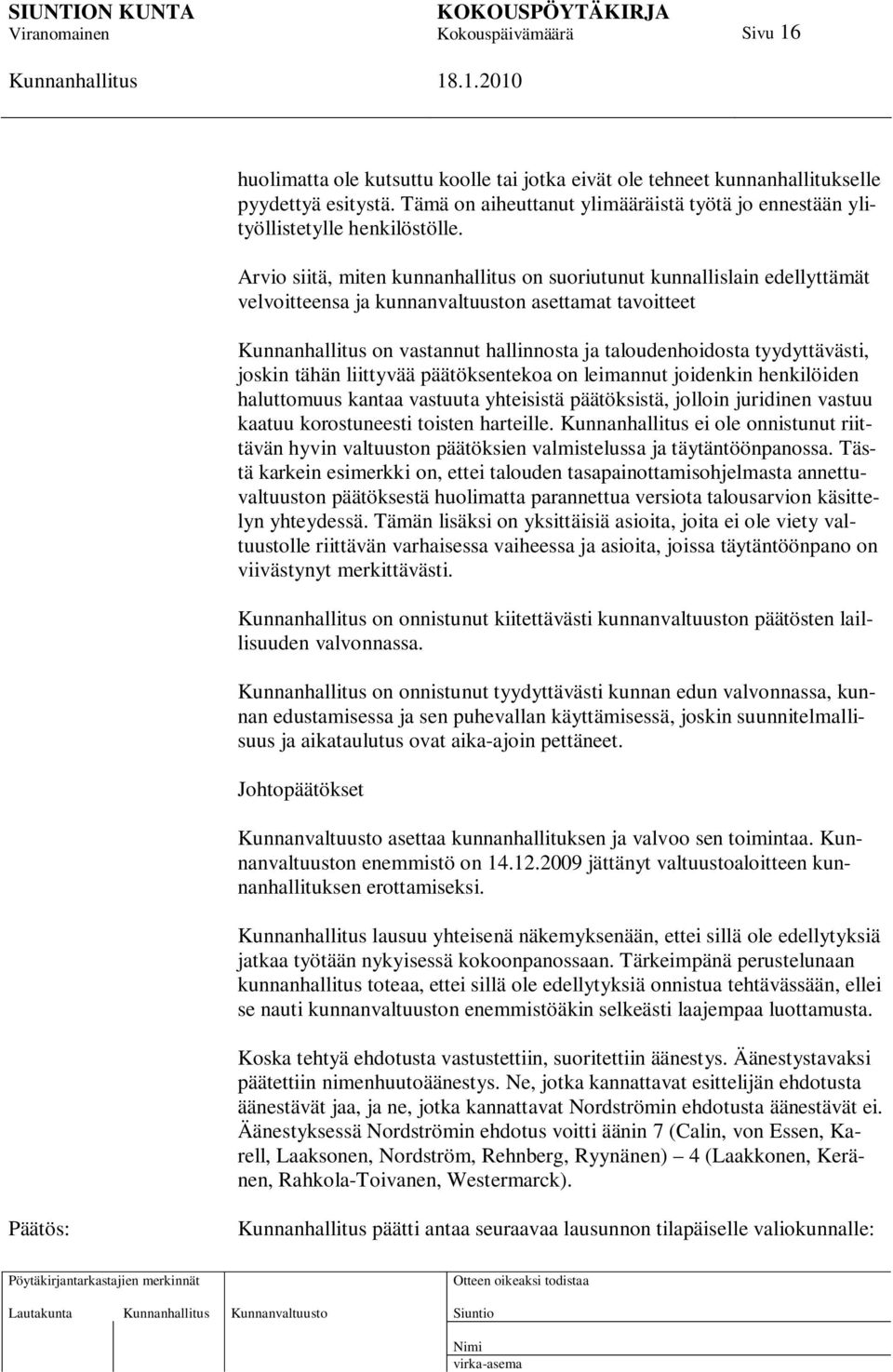 tähän liittyvää päätöksentekoa on leimannut joidenkin henkilöiden haluttomuus kantaa vastuuta yhteisistä päätöksistä, jolloin juridinen vastuu kaatuu korostuneesti toisten harteille.