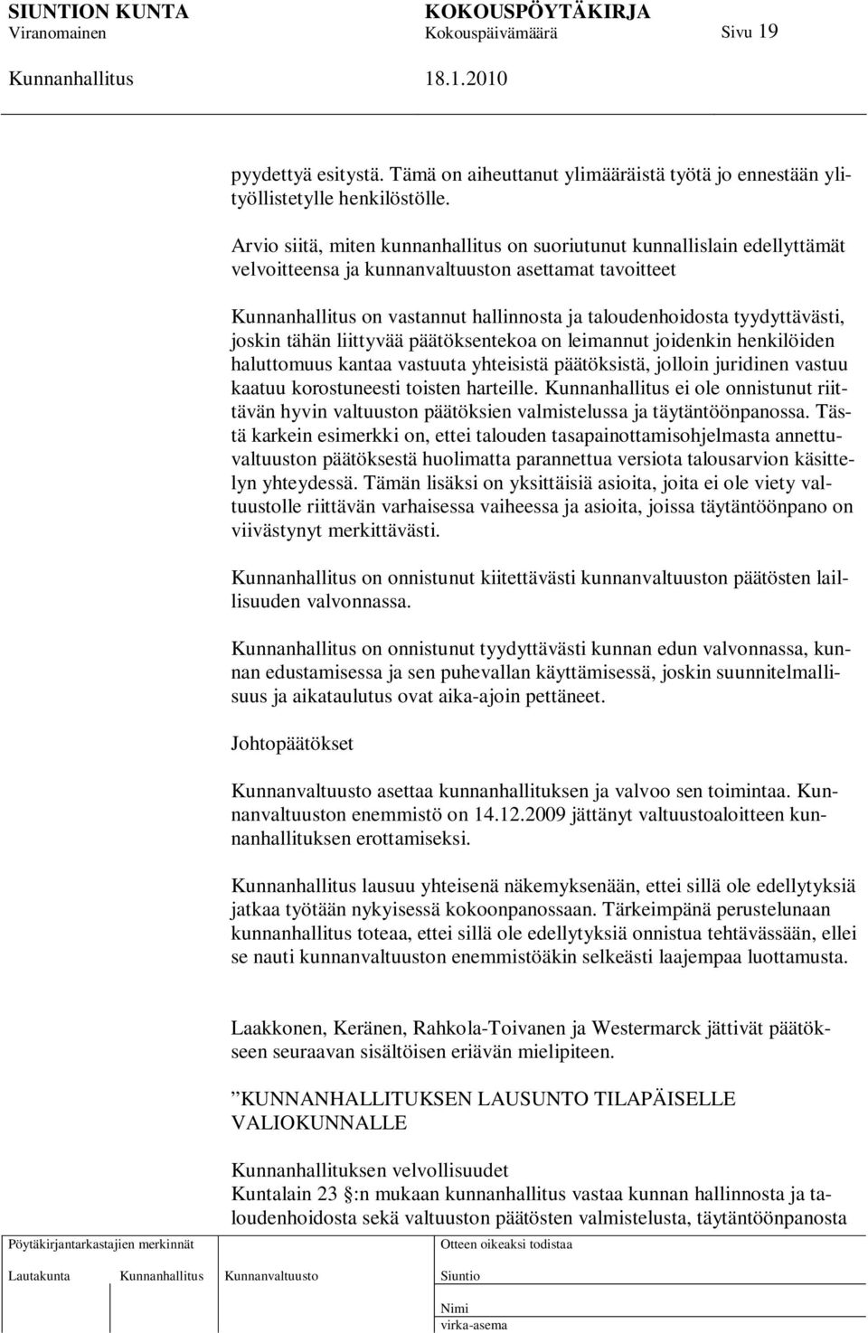 tähän liittyvää päätöksentekoa on leimannut joidenkin henkilöiden haluttomuus kantaa vastuuta yhteisistä päätöksistä, jolloin juridinen vastuu kaatuu korostuneesti toisten harteille.