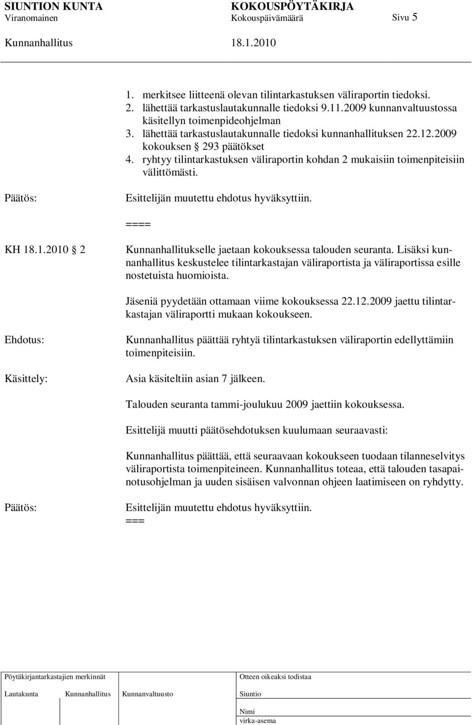 Esittelijän muutettu ehdotus hyväksyttiin. ==== KH 2 Kunnanhallitukselle jaetaan kokouksessa talouden seuranta.