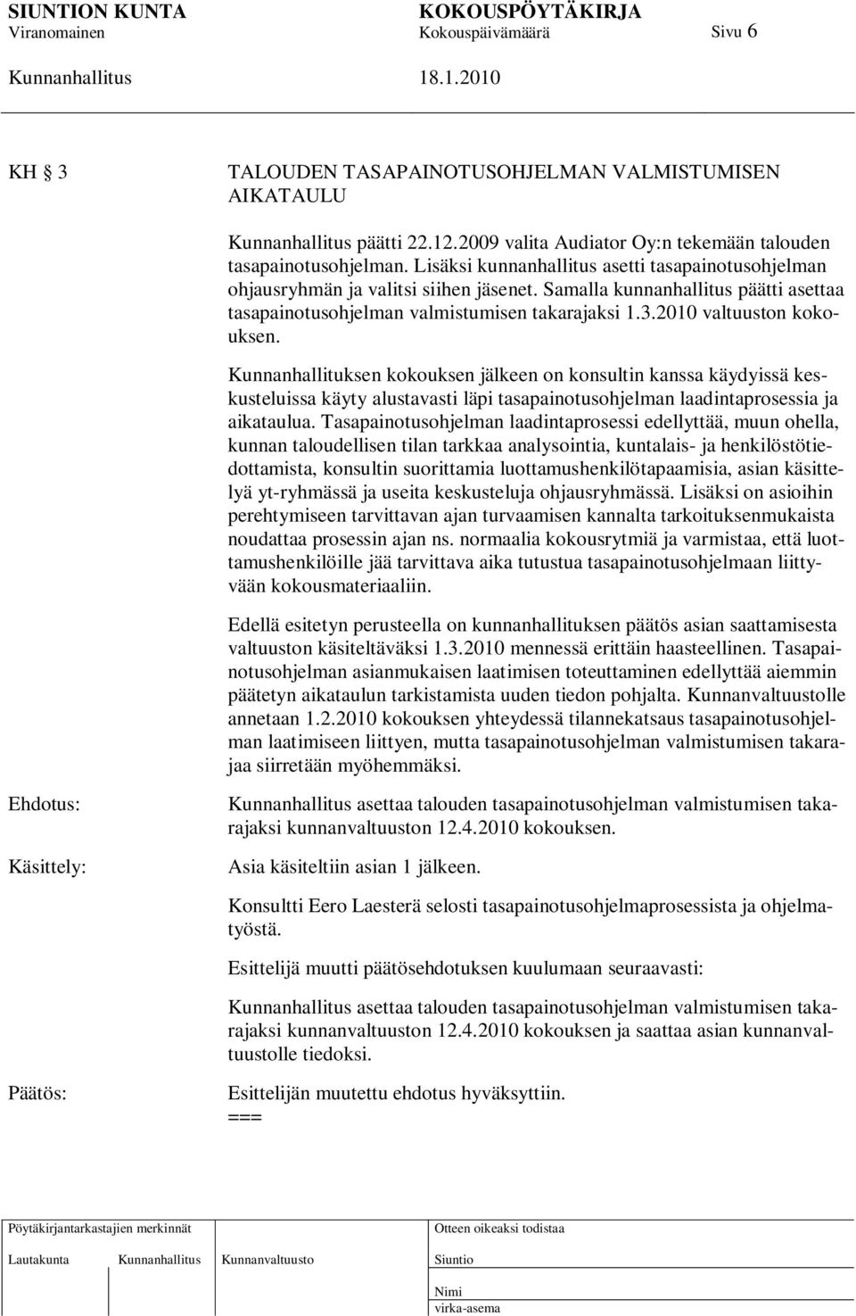 2010 valtuuston kokouksen. Kunnanhallituksen kokouksen jälkeen on konsultin kanssa käydyissä keskusteluissa käyty alustavasti läpi tasapainotusohjelman laadintaprosessia ja aikataulua.