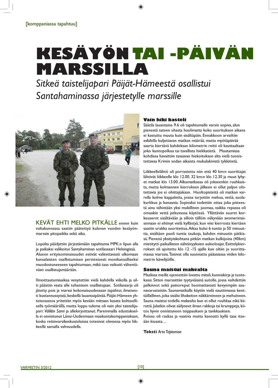 Ennakkoon arvailtiin asfaltilla kuljettavan matkan määrää, mutta myötäpäivää saarta kiertävä kahdeksan kilometrin reitti oli kauttaaltaan joko kuntopolkua tai tavallista hiekkatietä.