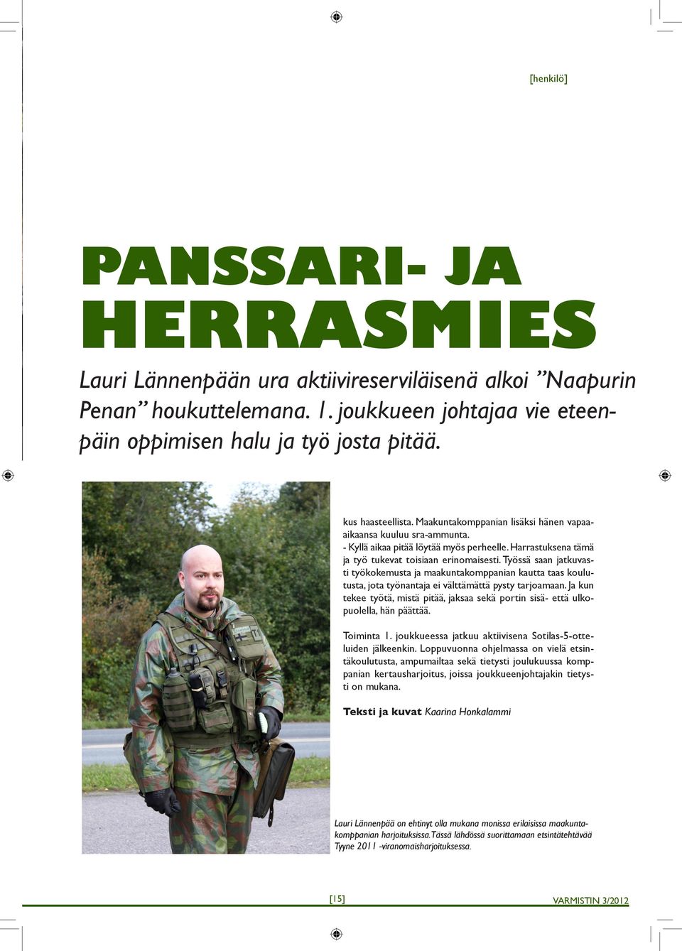 Työssä saan jatkuvasti työkokemusta ja maakuntakomppanian kautta taas koulutusta, jota työnantaja ei välttämättä pysty tarjoamaan.