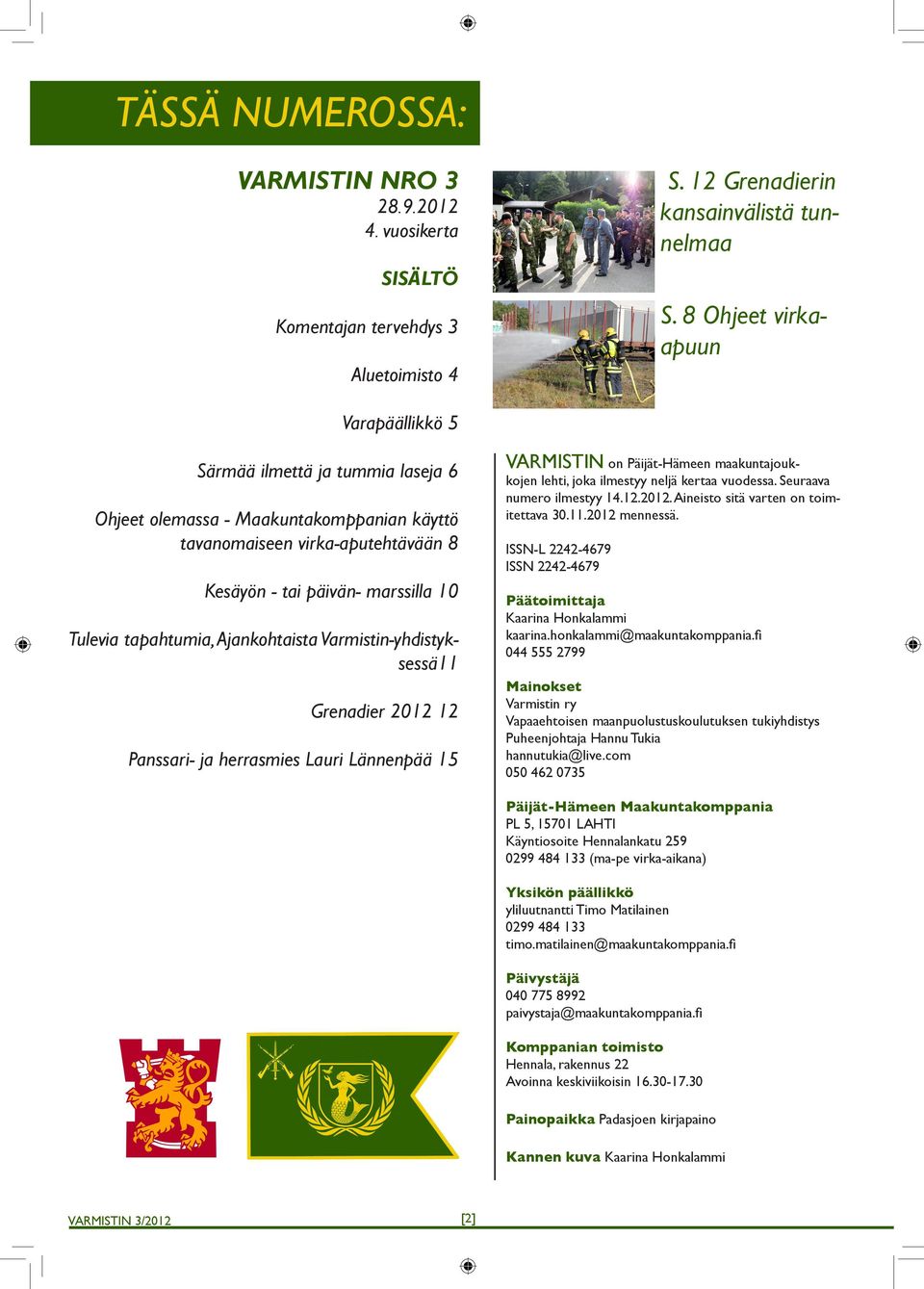 tapahtumia, Ajankohtaista Varmistin-yhdistyksessä11 Grenadier 2012 12 Panssari- ja herrasmies Lauri Lännenpää 15 VARMISTIN on Päijät-Hämeen maakuntajoukkojen lehti, joka ilmestyy neljä kertaa