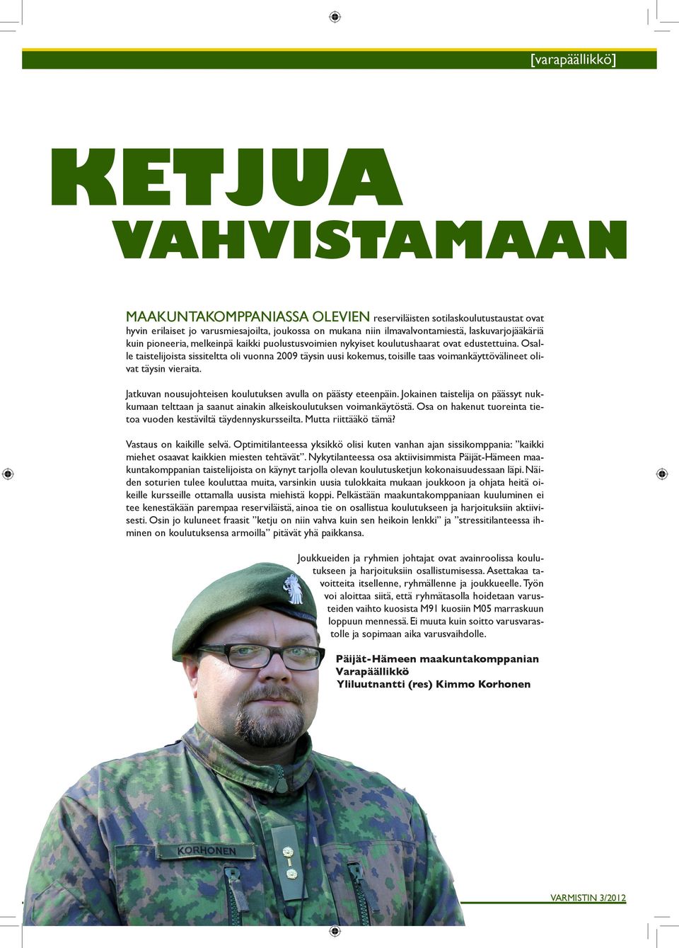 Osalle taistelijoista sissiteltta oli vuonna 2009 täysin uusi kokemus, toisille taas voimankäyttövälineet olivat täysin vieraita. Jatkuvan nousujohteisen koulutuksen avulla on päästy eteenpäin.