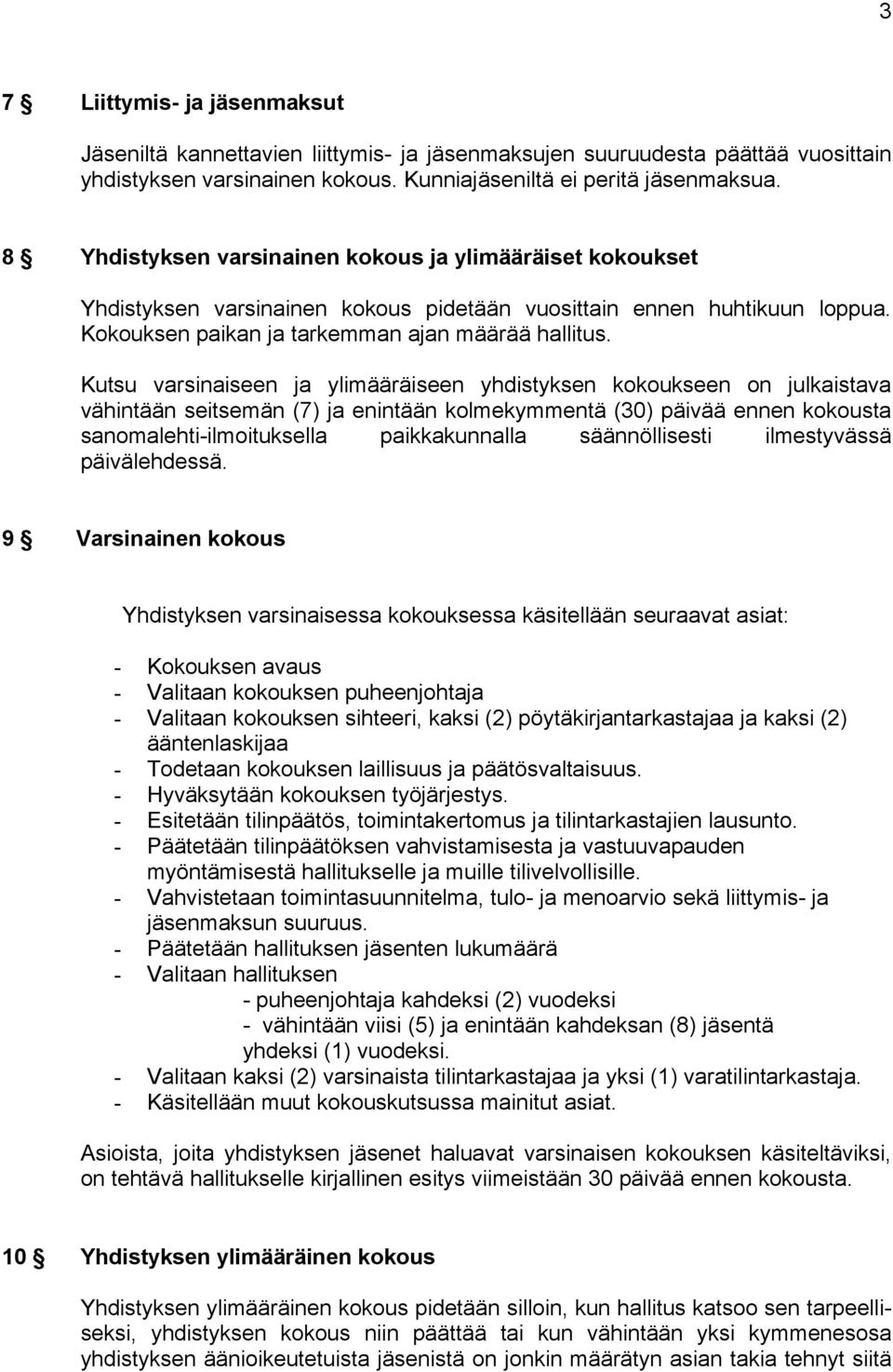 Kutsu varsinaiseen ja ylimääräiseen yhdistyksen kokoukseen on julkaistava vähintään seitsemän (7) ja enintään kolmekymmentä (30) päivää ennen kokousta sanomalehti-ilmoituksella paikkakunnalla