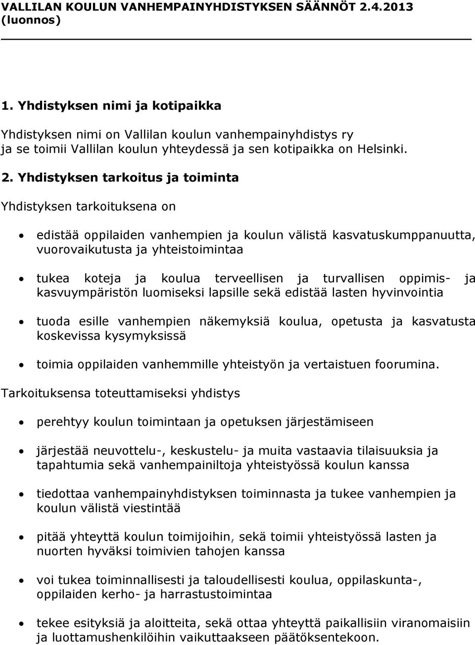 Yhdistyksen tarkoitus ja toiminta Yhdistyksen tarkoituksena on edistää oppilaiden vanhempien ja koulun välistä kasvatuskumppanuutta, vuorovaikutusta ja yhteistoimintaa tukea koteja ja koulua