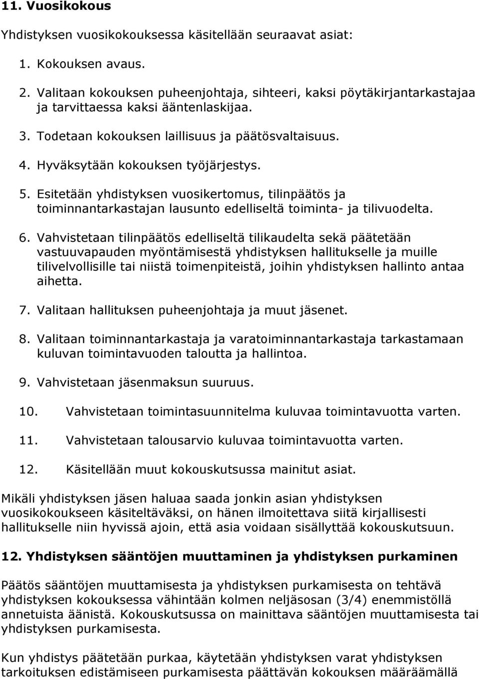 Hyväksytään kokouksen työjärjestys. 5. Esitetään yhdistyksen vuosikertomus, tilinpäätös ja toiminnantarkastajan lausunto edelliseltä toiminta- ja tilivuodelta. 6.