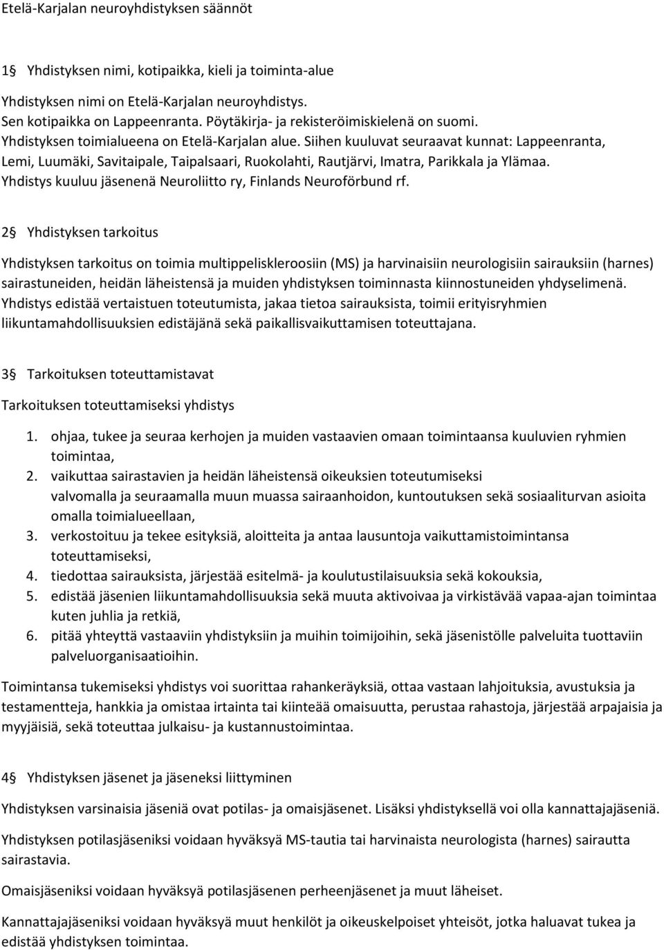 Siihen kuuluvat seuraavat kunnat: Lappeenranta, Lemi, Luumäki, Savitaipale, Taipalsaari, Ruokolahti, Rautjärvi, Imatra, Parikkala ja Ylämaa.
