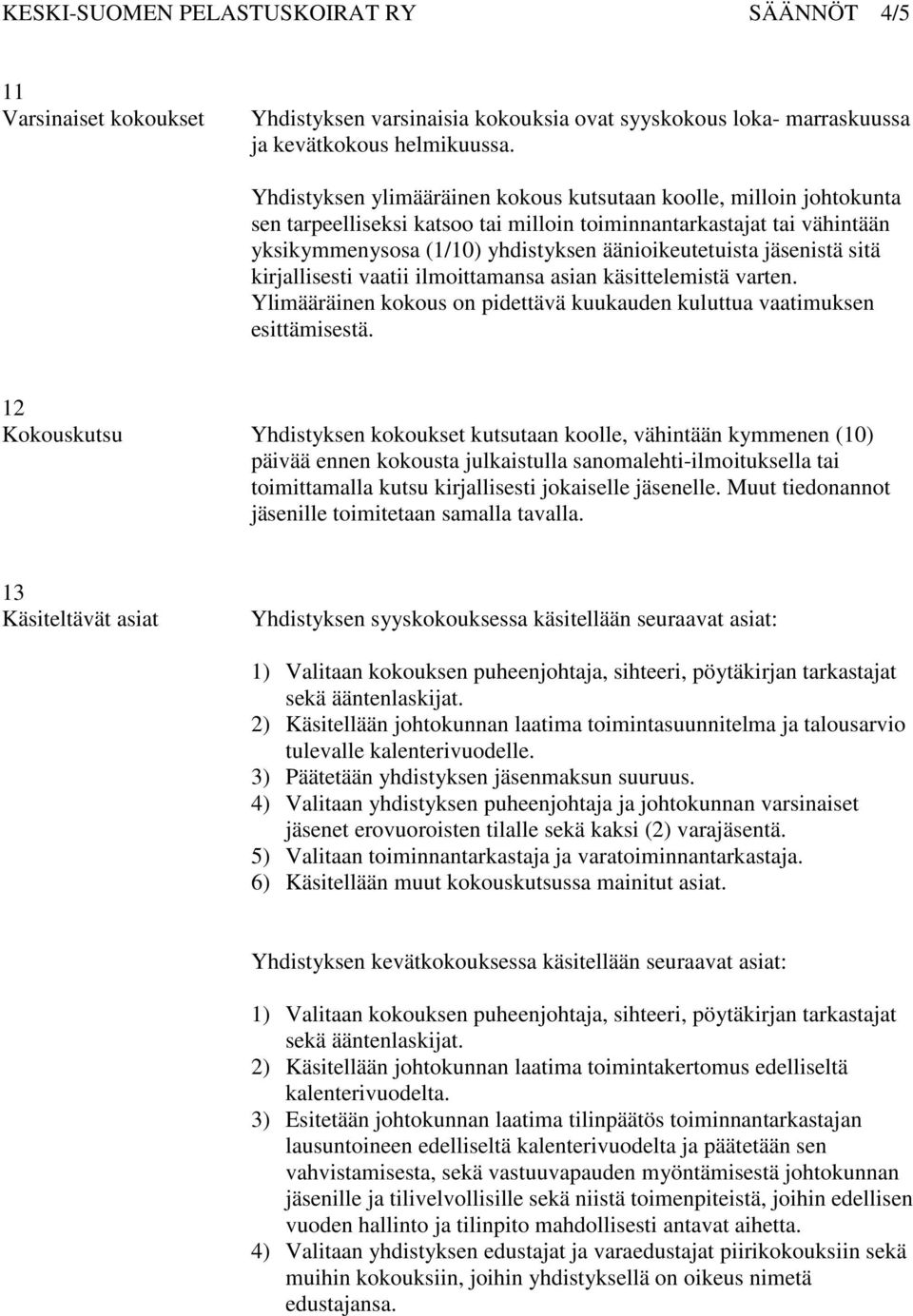 jäsenistä sitä kirjallisesti vaatii ilmoittamansa asian käsittelemistä varten. Ylimääräinen kokous on pidettävä kuukauden kuluttua vaatimuksen esittämisestä.