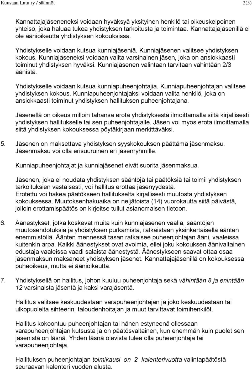 Kunniajäseneksi voidaan valita varsinainen jäsen, joka on ansiokkaasti toiminut yhdistyksen hyväksi. Kunniajäsenen valintaan tarvitaan vähintään 2/3 äänistä.