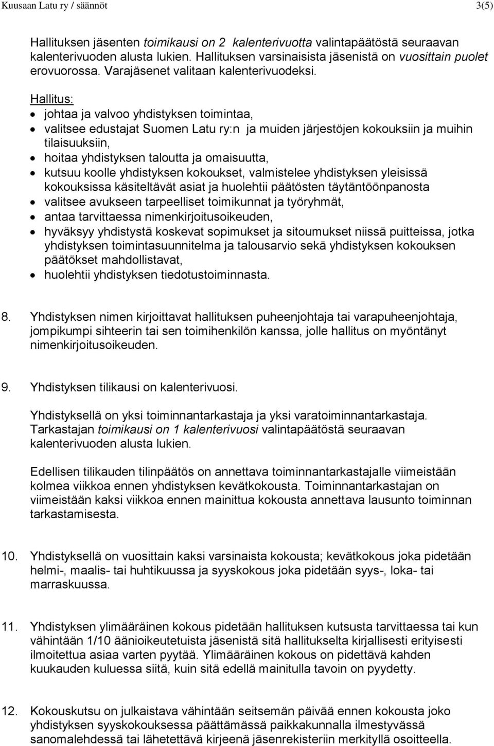 Hallitus: johtaa ja valvoo yhdistyksen toimintaa, valitsee edustajat Suomen Latu ry:n ja muiden järjestöjen kokouksiin ja muihin tilaisuuksiin, hoitaa yhdistyksen taloutta ja omaisuutta, kutsuu