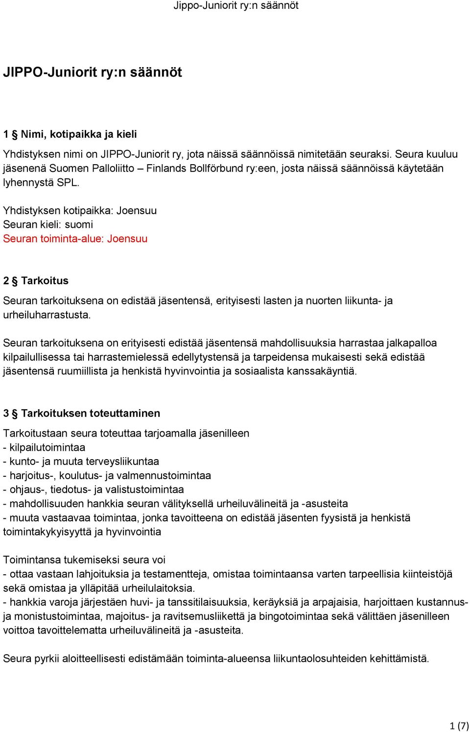 Yhdistyksen kotipaikka: Joensuu Seuran kieli: suomi Seuran toiminta-alue: Joensuu 2 Tarkoitus Seuran tarkoituksena on edistää jäsentensä, erityisesti lasten ja nuorten liikunta- ja urheiluharrastusta.