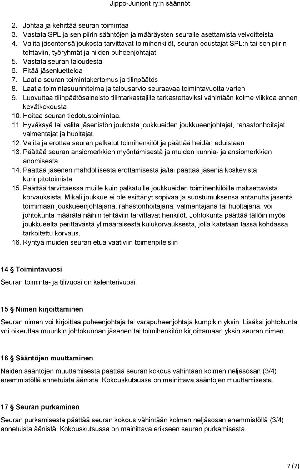 Laatia seuran toimintakertomus ja tilinpäätös 8. Laatia toimintasuunnitelma ja talousarvio seuraavaa toimintavuotta varten 9.