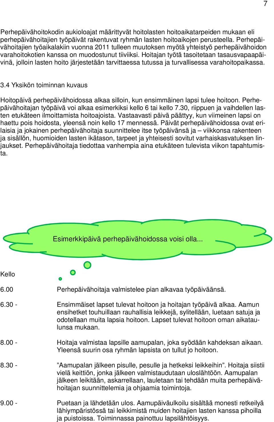 Hoitajan työtä tasoitetaan tasausvapaapäivinä, jolloin lasten hoito järjestetään tarvittaessa tutussa ja turvallisessa varahoitopaikassa. 3.