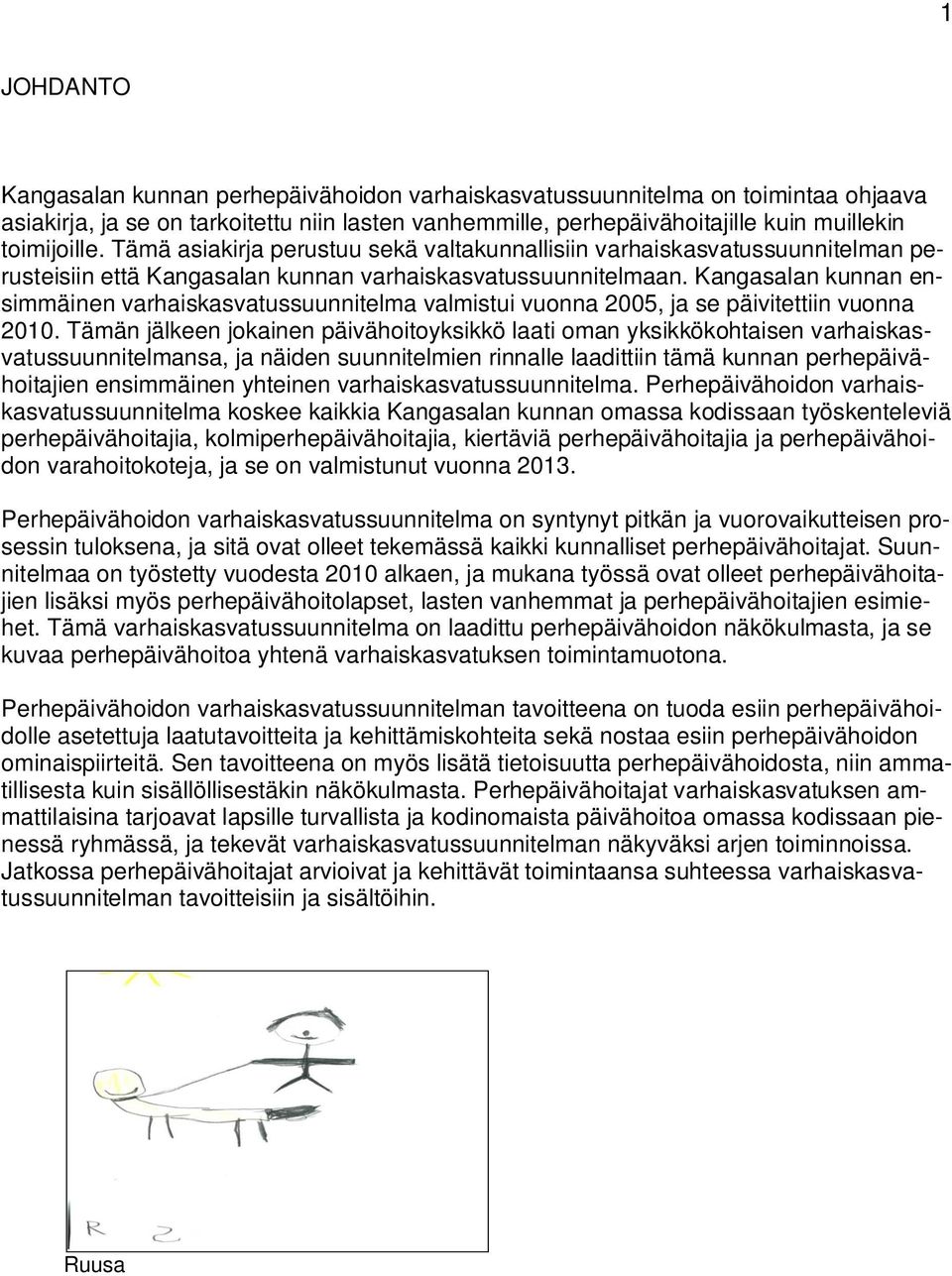 Kangasalan kunnan ensimmäinen varhaiskasvatussuunnitelma valmistui vuonna 2005, ja se päivitettiin vuonna 2010.