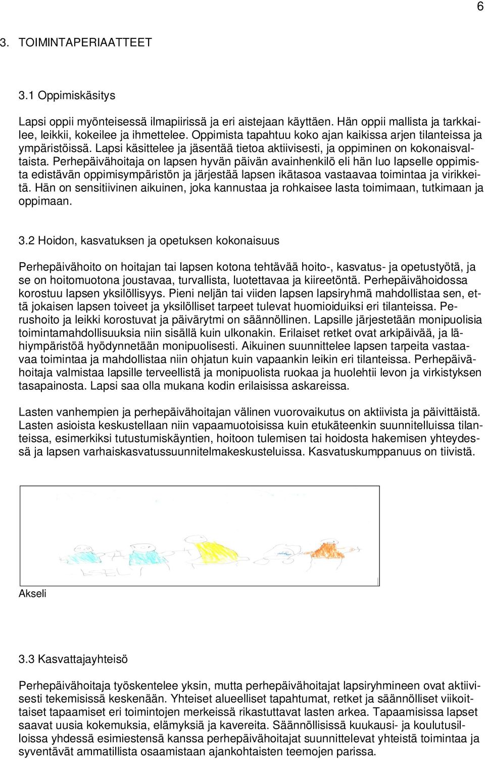 Perhepäivähoitaja on lapsen hyvän päivän avainhenkilö eli hän luo lapselle oppimista edistävän oppimisympäristön ja järjestää lapsen ikätasoa vastaavaa toimintaa ja virikkeitä.