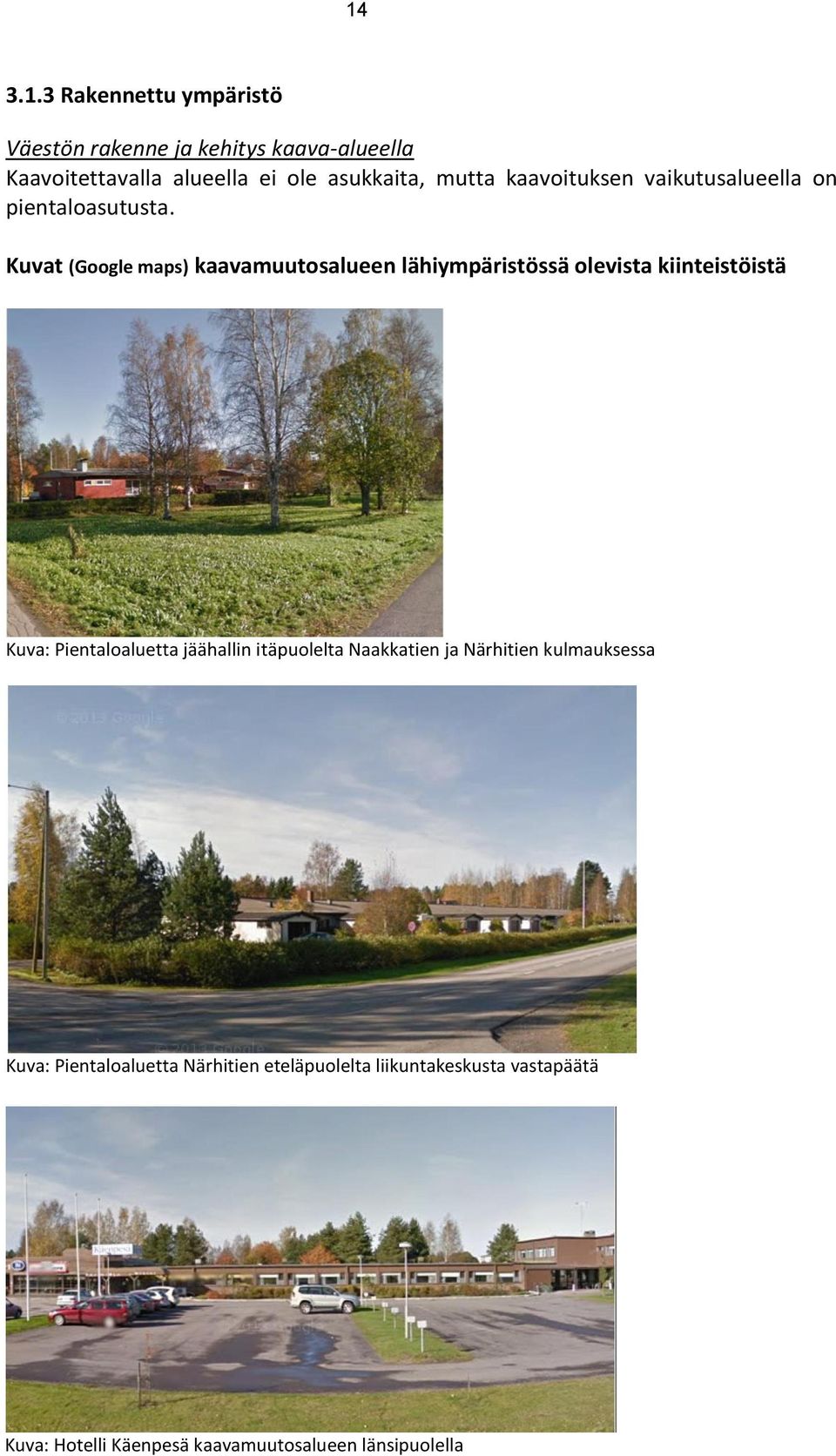 Kuvat (Google maps) kaavamuutosalueen lähiympäristössä olevista kiinteistöistä Kuva: Pientaloaluetta jäähallin