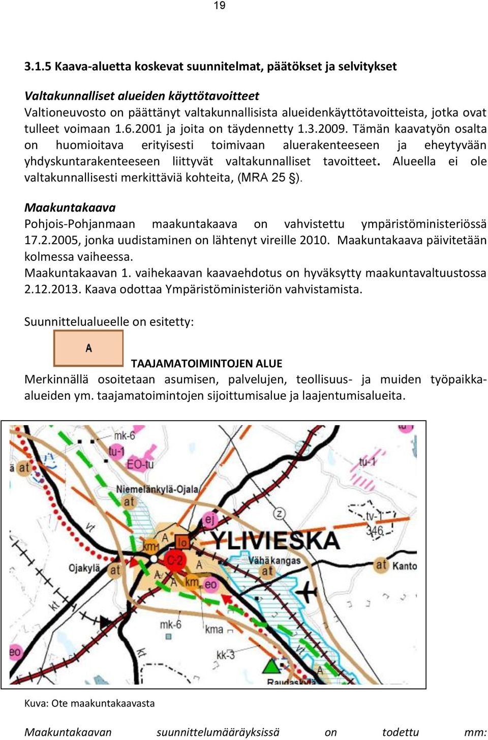 Tämän kaavatyön osalta on huomioitava erityisesti toimivaan aluerakenteeseen ja eheytyvään yhdyskuntarakenteeseen liittyvät valtakunnalliset tavoitteet.