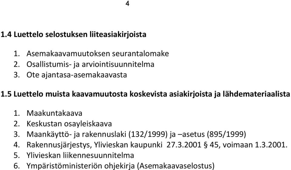Keskustan osayleiskaava 3. Maankäyttö- ja rakennuslaki (132/1999) ja asetus (895/1999) 4.
