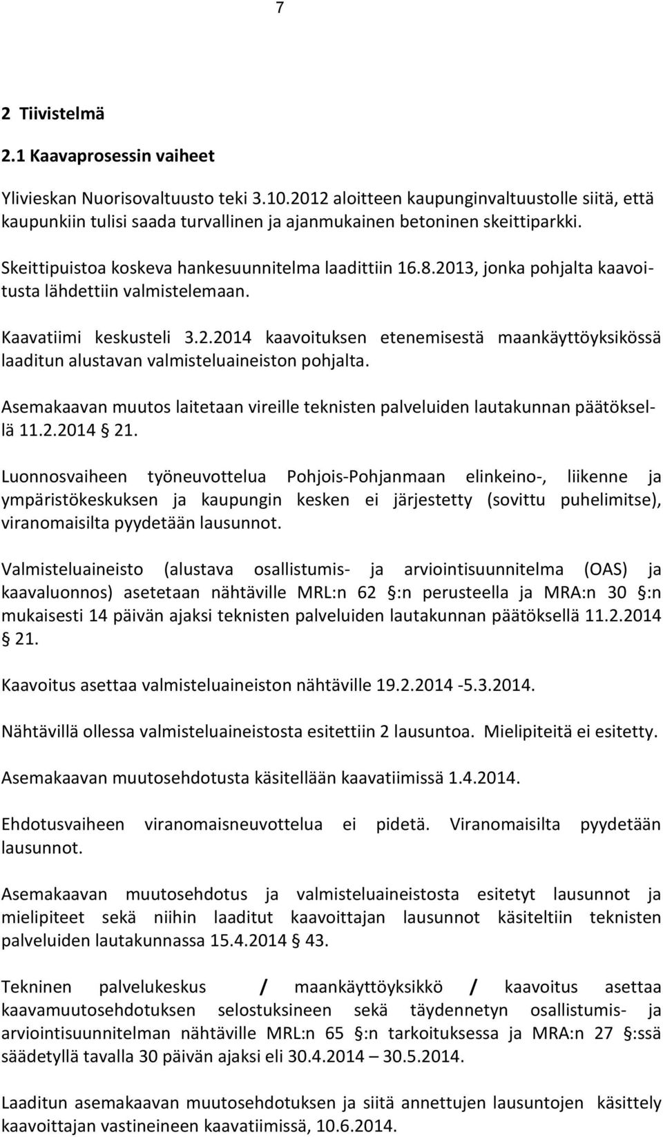 2013, jonka pohjalta kaavoitusta lähdettiin valmistelemaan. Kaavatiimi keskusteli 3.2.2014 kaavoituksen etenemisestä maankäyttöyksikössä laaditun alustavan valmisteluaineiston pohjalta.