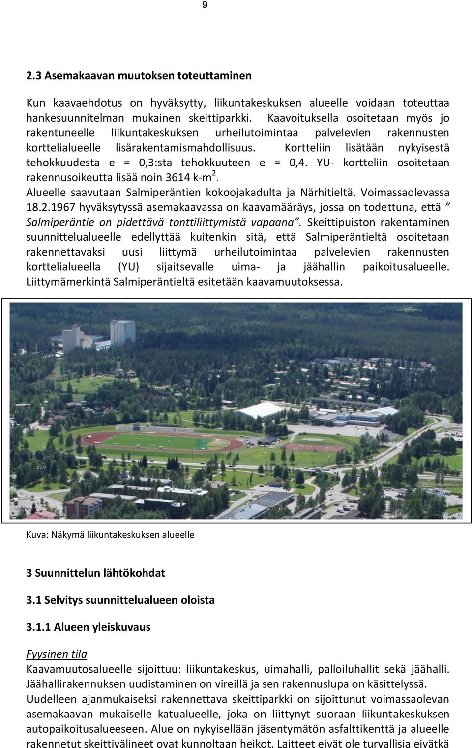 Kortteliin lisätään nykyisestä tehokkuudesta e = 0,3:sta tehokkuuteen e = 0,4. YU- kortteliin osoitetaan rakennusoikeutta lisää noin 3614 k-m 2.