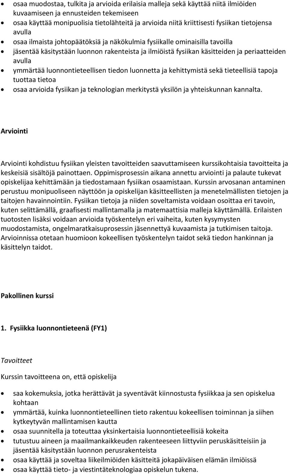 avulla ymmärtää luonnontieteellisen tiedon luonnetta ja kehittymistä sekä tieteellisiä tapoja tuottaa tietoa osaa arvioida fysiikan ja teknologian merkitystä yksilön ja yhteiskunnan kannalta.