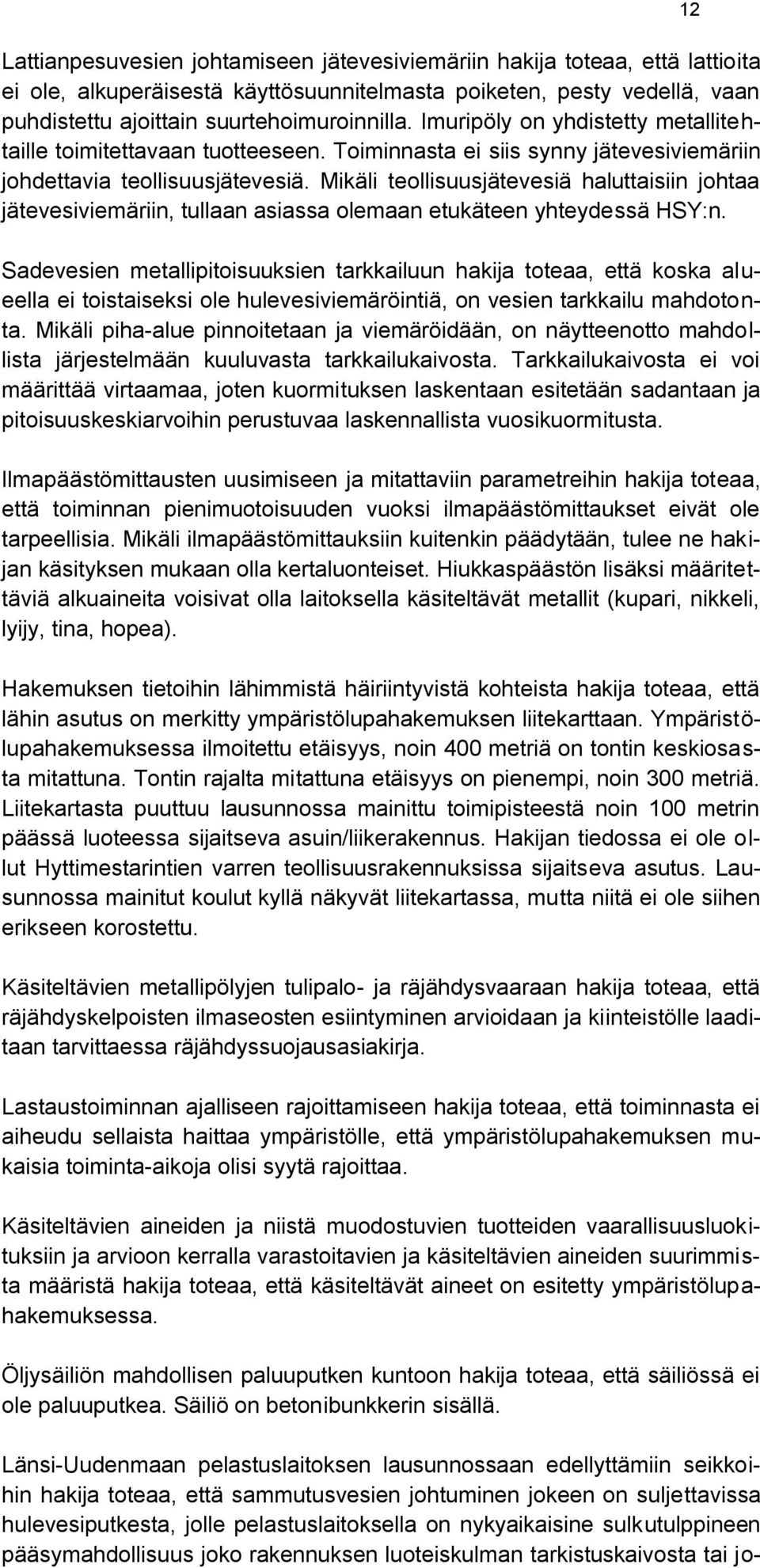 Mikäli teollisuusjätevesiä haluttaisiin johtaa jätevesiviemäriin, tullaan asiassa olemaan etukäteen yhteydessä HSY:n.