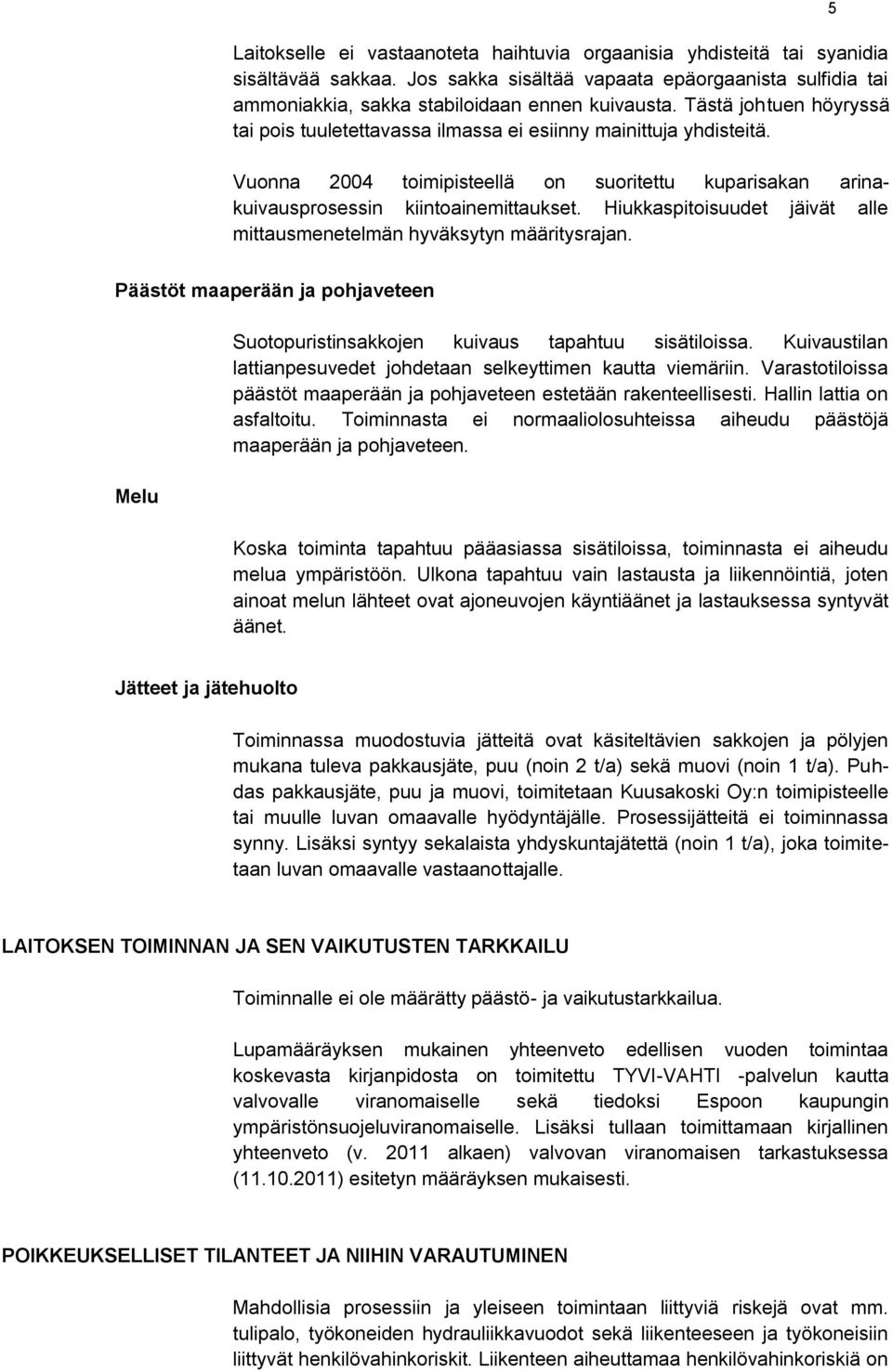 Hiukkaspitoisuudet jäivät alle mittausmenetelmän hyväksytyn määritysrajan. 5 Päästöt maaperään ja pohjaveteen Melu Suotopuristinsakkojen kuivaus tapahtuu sisätiloissa.