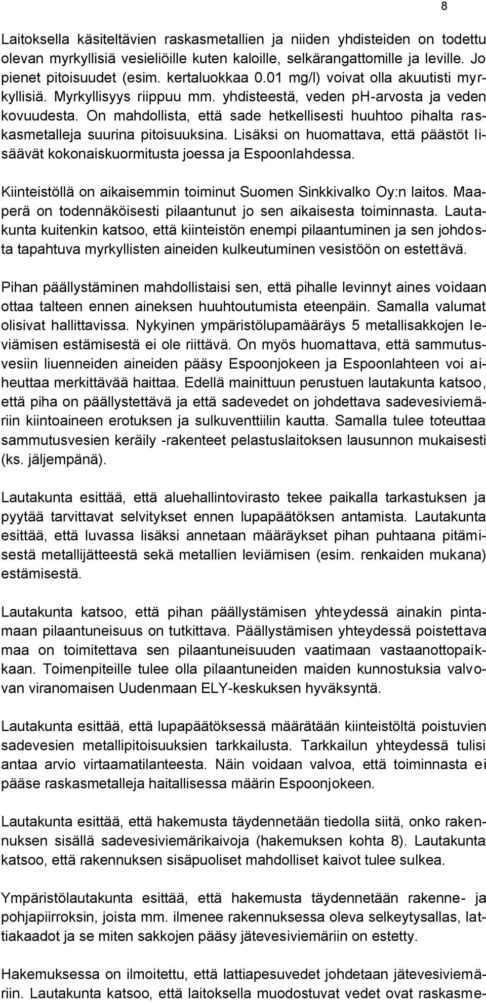 On mahdollista, että sade hetkellisesti huuhtoo pihalta raskasmetalleja suurina pitoisuuksina. Lisäksi on huomattava, että päästöt lisäävät kokonaiskuormitusta joessa ja Espoonlahdessa.