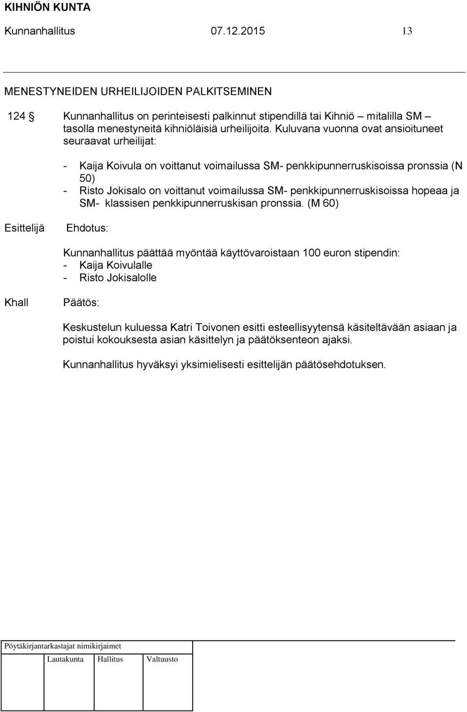 Kuluvana vuonna ovat ansioituneet seuraavat urheilijat: - Kaija Koivula on voittanut voimailussa SM- penkkipunnerruskisoissa pronssia (N 50) - Risto Jokisalo on voittanut
