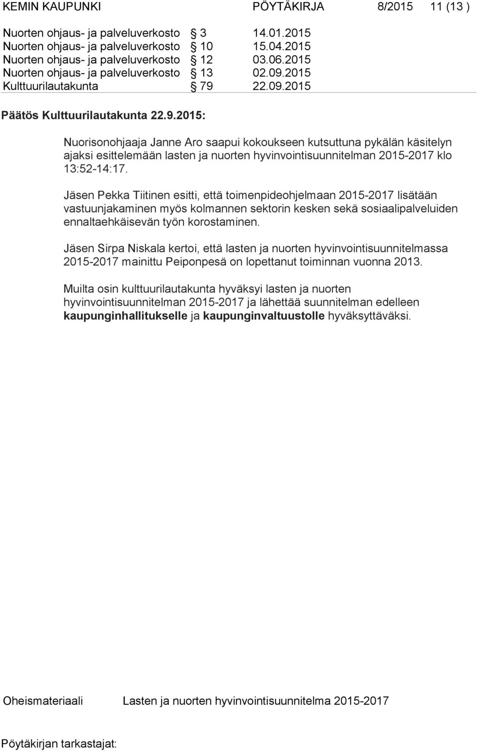 2015 Kulttuurilautakunta 79 22.09.2015 Päätös Kulttuurilautakunta 22.9.2015: Nuorisonohjaaja Janne Aro saapui kokoukseen kutsuttuna pykälän käsitelyn ajaksi esittelemään lasten ja nuorten hyvinvointisuunnitelman 2015-2017 klo 13:52-14:17.